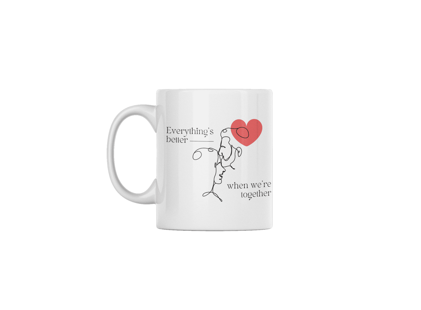 Everything's better - 11 oz White Ceramic Mug for Valentines Day - Grace Customs